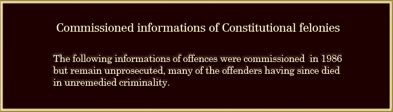 Panel with heading: 'Commissioned informations of Constitutional Felonies’. The following informations of offences were commissioned in 1986 but remain un-prosecuted, many of the offenders having since died in un-remedied criminality.